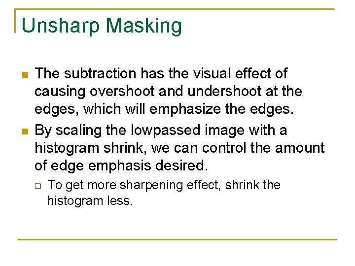 Unsharp Masking n n The subtraction has the visual effect of causing overshoot and