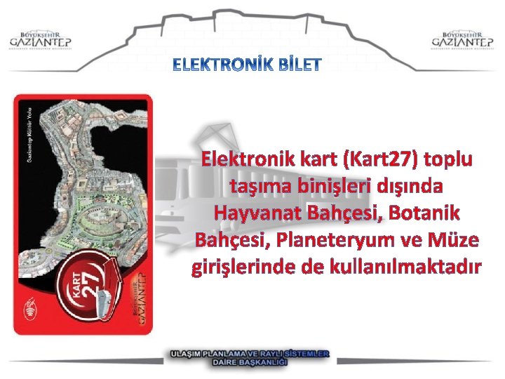 Elektronik kart (Kart 27) toplu taşıma binişleri dışında Hayvanat Bahçesi, Botanik Bahçesi, Planeteryum ve