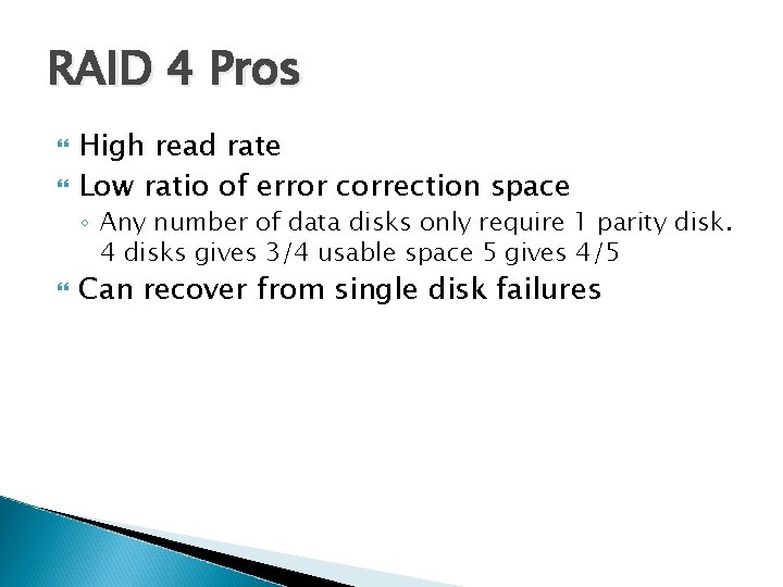 RAID 4 Pros High read rate Low ratio of error correction space ◦ Any