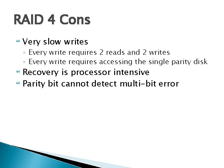 RAID 4 Cons Very slow writes ◦ Every write requires 2 reads and 2