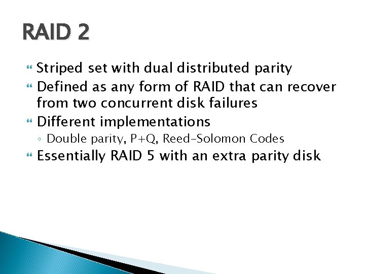 RAID 2 Striped set with dual distributed parity Defined as any form of RAID