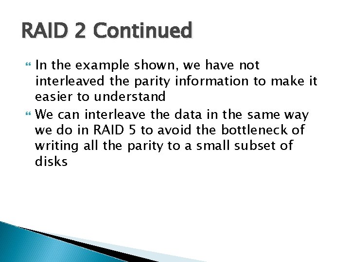 RAID 2 Continued In the example shown, we have not interleaved the parity information
