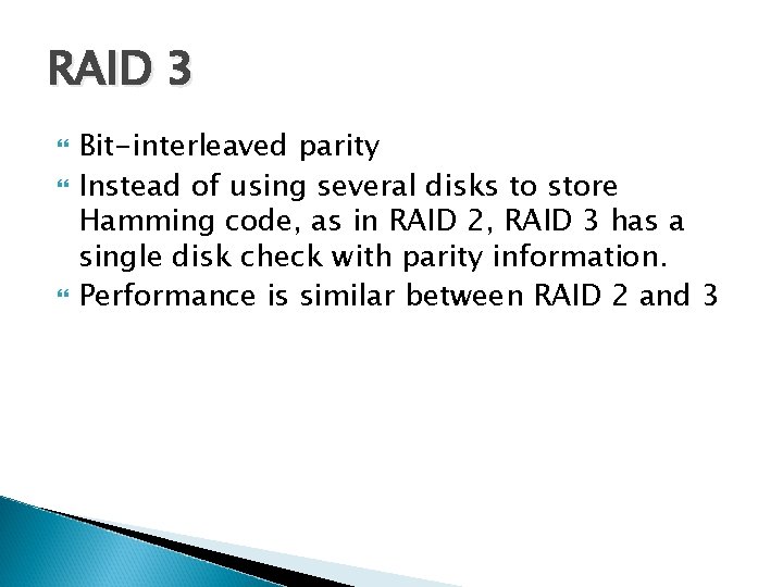 RAID 3 Bit-interleaved parity Instead of using several disks to store Hamming code, as
