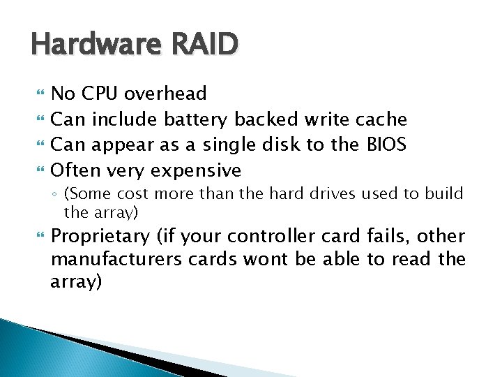 Hardware RAID No CPU overhead Can include battery backed write cache Can appear as