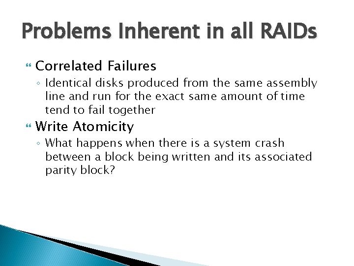 Problems Inherent in all RAIDs Correlated Failures ◦ Identical disks produced from the same