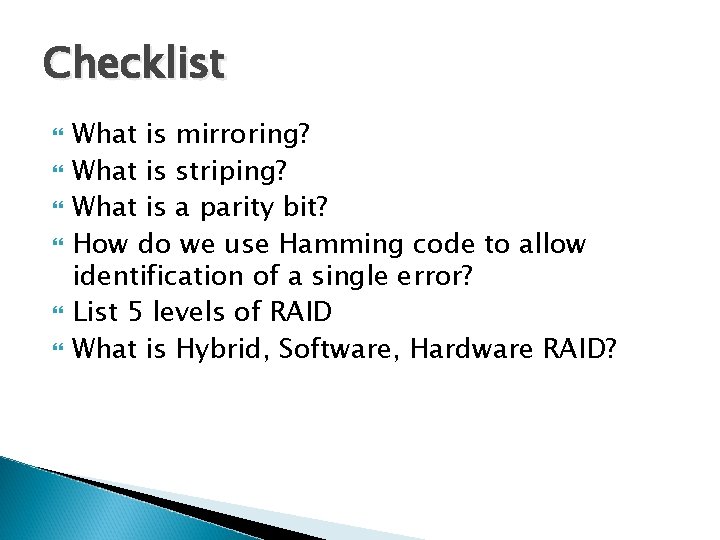 Checklist What is mirroring? What is striping? What is a parity bit? How do