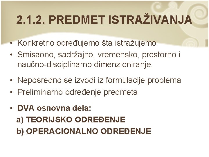 2. 1. 2. PREDMET ISTRAŽIVANJA • Konkretno određujemo šta istražujemo • Smisaono, sadržajno, vremensko,