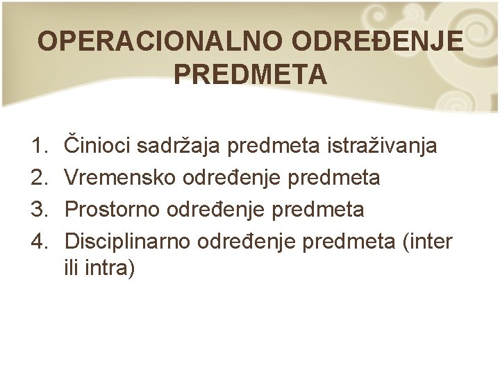 OPERACIONALNO ODREĐENJE PREDMETA 1. 2. 3. 4. Činioci sadržaja predmeta istraživanja Vremensko određenje predmeta