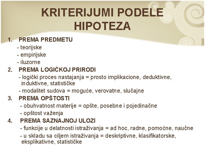 KRITERIJUMI PODELE HIPOTEZA 1. PREMA PREDMETU - teorijske - empirijske - iluzorne 2. PREMA