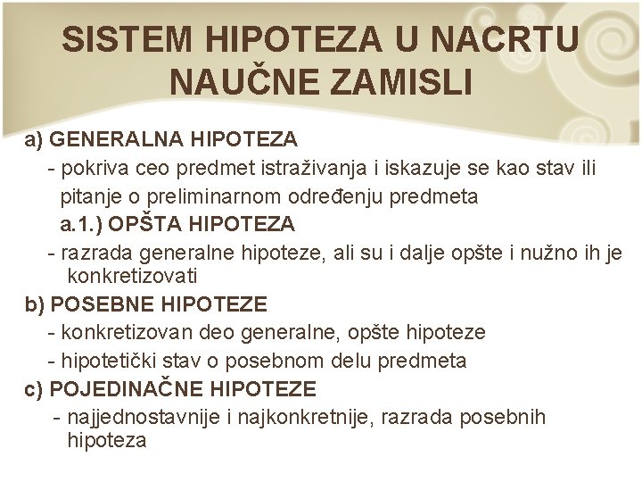 SISTEM HIPOTEZA U NACRTU NAUČNE ZAMISLI a) GENERALNA HIPOTEZA - pokriva ceo predmet istraživanja