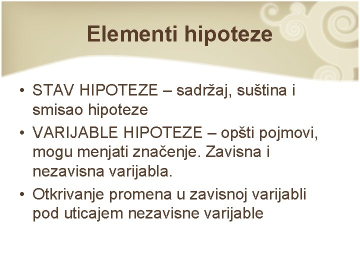 Elementi hipoteze • STAV HIPOTEZE – sadržaj, suština i smisao hipoteze • VARIJABLE HIPOTEZE