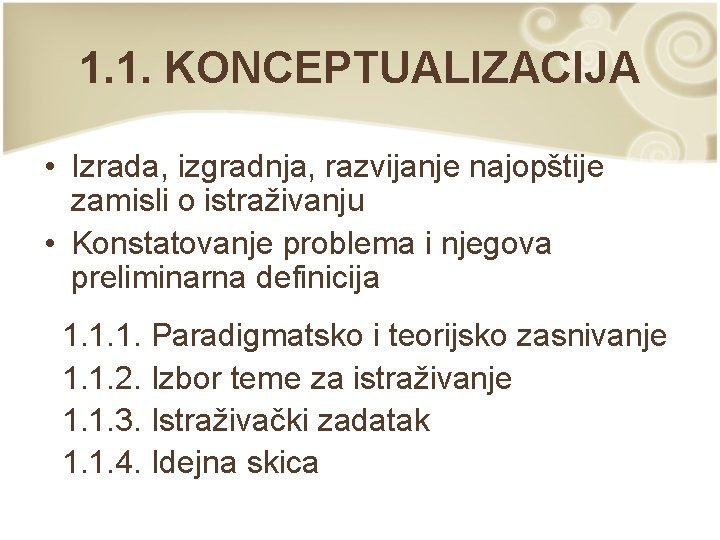 1. 1. KONCEPTUALIZACIJA • Izrada, izgradnja, razvijanje najopštije zamisli o istraživanju • Konstatovanje problema