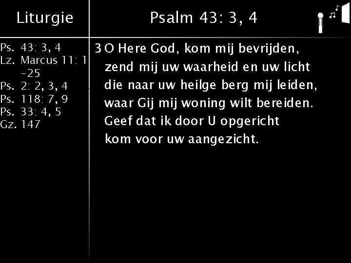 Liturgie Psalm 43: 3, 4 Ps. 43: 3, 4 3 O Here God, kom