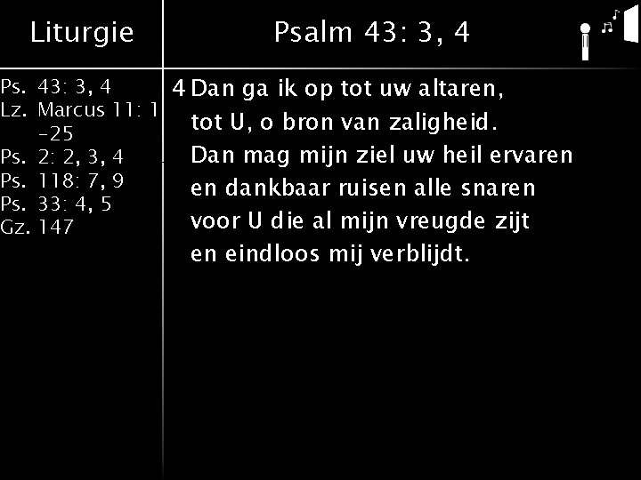 Liturgie Psalm 43: 3, 4 Ps. 43: 3, 4 4 Dan ga ik op