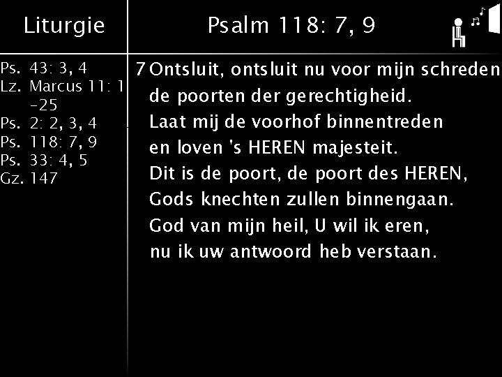 Liturgie Psalm 118: 7, 9 Ps. 43: 3, 4 7 Ontsluit, ontsluit nu voor