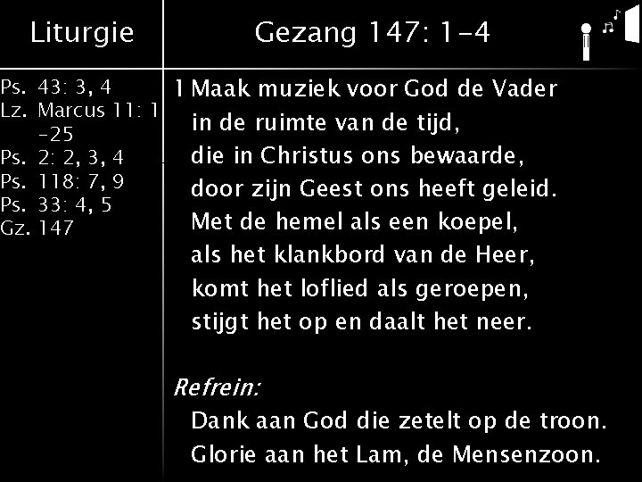 Liturgie Gezang 147: 1 -4 Ps. 43: 3, 4 1 Maak muziek voor God