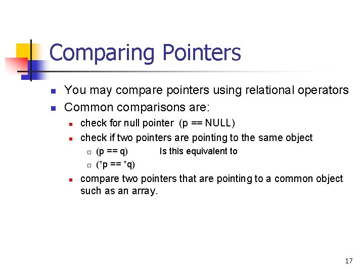 Comparing Pointers n n You may compare pointers using relational operators Common comparisons are: