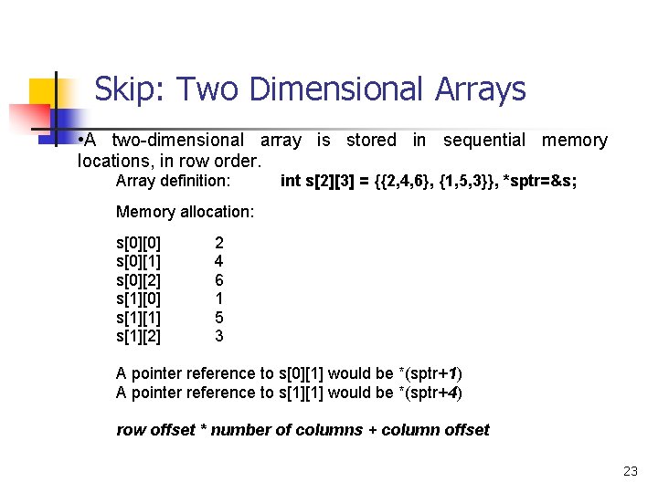 Skip: Two Dimensional Arrays • A two-dimensional array is stored in sequential memory locations,