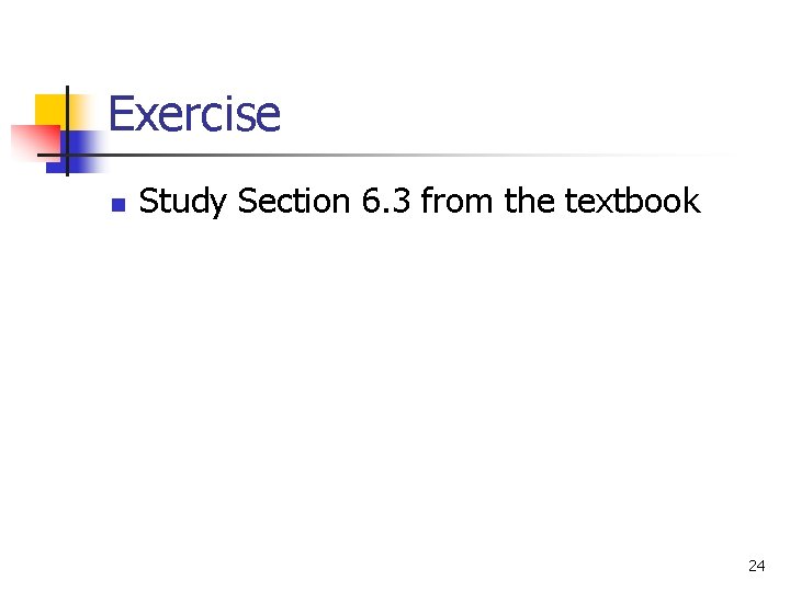 Exercise n Study Section 6. 3 from the textbook 24 