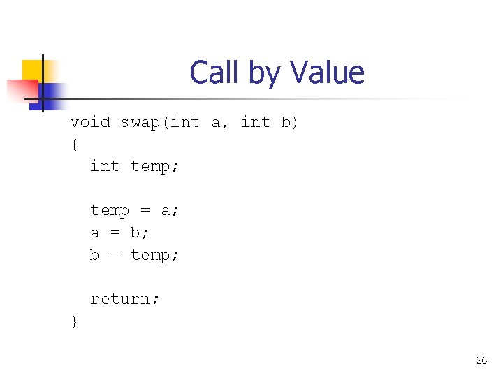 Call by Value void swap(int a, int b) { int temp; temp = a;