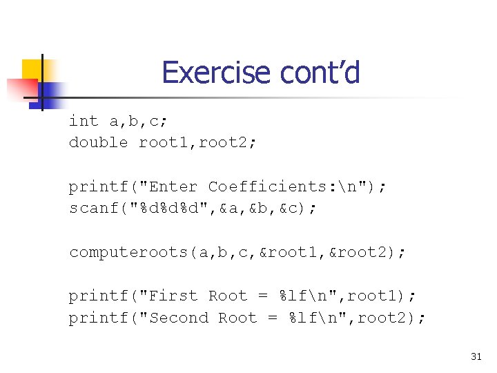 Exercise cont’d int a, b, c; double root 1, root 2; printf("Enter Coefficients: n");