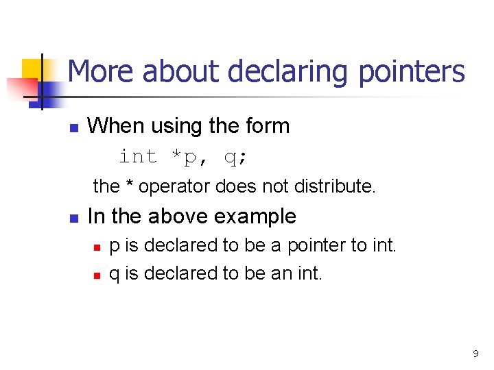 More about declaring pointers n When using the form int *p, q; the *