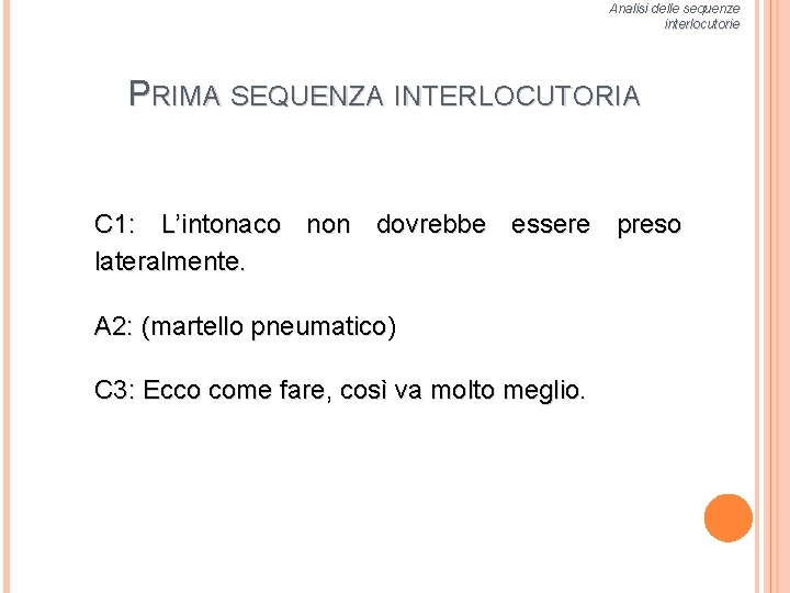 Analisi delle sequenze interlocutorie PRIMA SEQUENZA INTERLOCUTORIA C 1: L’intonaco non dovrebbe essere preso