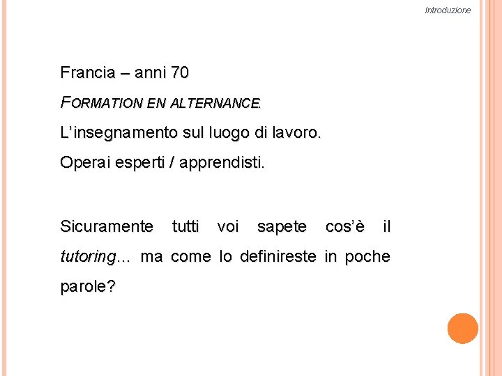 Introduzione Francia – anni 70 FORMATION EN ALTERNANCE: L’insegnamento sul luogo di lavoro. Operai