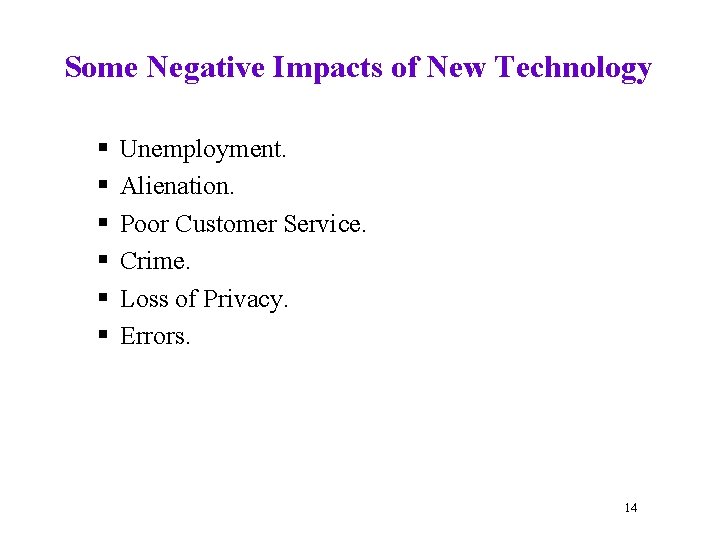 Some Negative Impacts of New Technology § § § Unemployment. Alienation. Poor Customer Service.