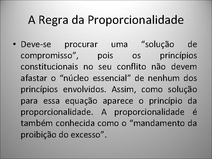 A Regra da Proporcionalidade • Deve-se procurar uma “solução de compromisso”, pois os princípios