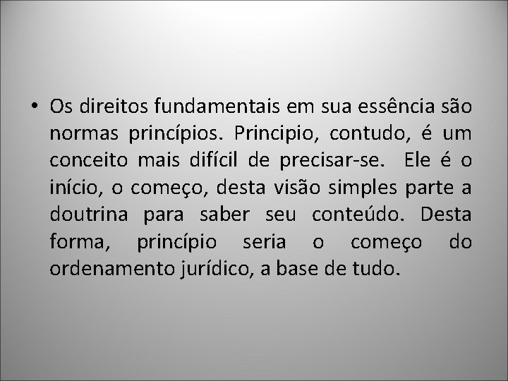  • Os direitos fundamentais em sua essência são normas princípios. Principio, contudo, é