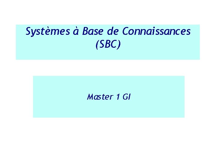 Systèmes à Base de Connaissances (SBC) Master 1 GI 