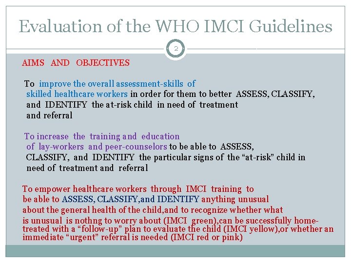 Evaluation of the WHO IMCI Guidelines 2 AIMS AND OBJECTIVES To improve the overall