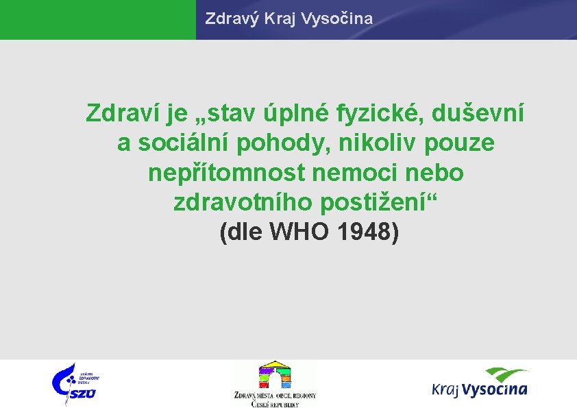 Zdravý Kraj Vysočina Zdraví je „stav úplné fyzické, duševní a sociální pohody, nikoliv pouze