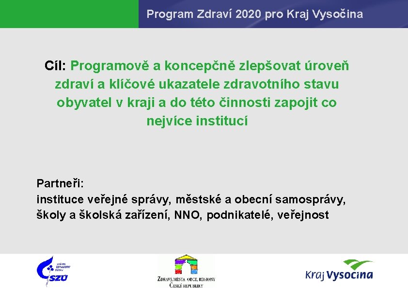 Program Zdraví 2020 pro Kraj Vysočina Cíl: Programově a koncepčně zlepšovat úroveň zdraví a