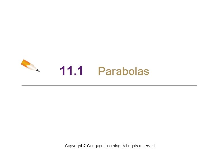 11. 1 Parabolas Copyright © Cengage Learning. All rights reserved. 