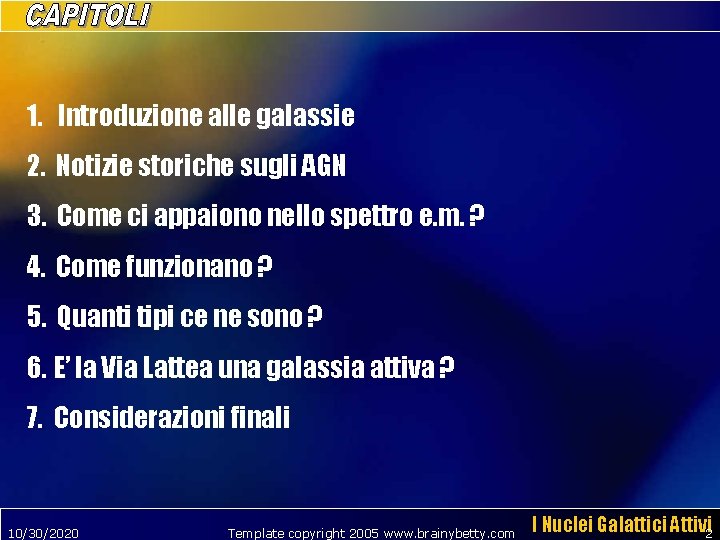 1. Introduzione alle galassie 2. Notizie storiche sugli AGN 3. Come ci appaiono nello