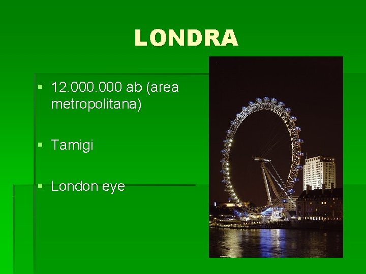 LONDRA § 12. 000 ab (area metropolitana) § Tamigi § London eye LONDRA § 12. 000 ab (area metropolitana) § Tamigi § London eye