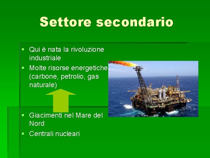 Settore secondario § Qui è nata la rivoluzione industriale § Molte risorse energetiche (carbone, Settore secondario § Qui è nata la rivoluzione industriale § Molte risorse energetiche (carbone,