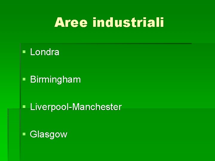 Aree industriali § Londra § Birmingham § Liverpool-Manchester § Glasgow Aree industriali § Londra § Birmingham § Liverpool-Manchester § Glasgow
