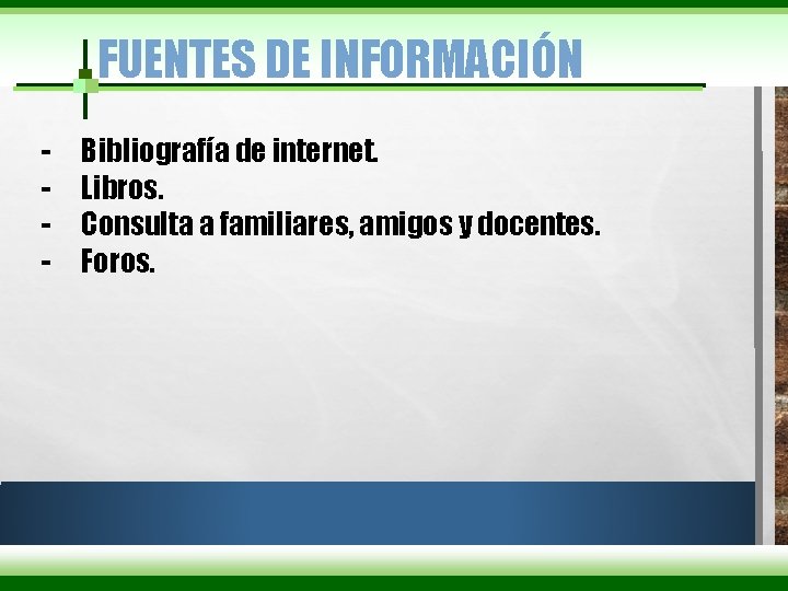 FUENTES DE INFORMACIÓN - Bibliografía de internet. Libros. Consulta a familiares, amigos y docentes.