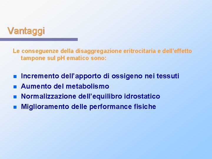 Vantaggi Le conseguenze della disaggregazione eritrocitaria e dell’effetto tampone sul p. H ematico sono: