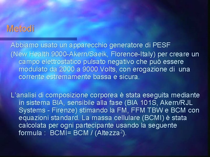Metodi Abbiamo usato un apparecchio generatore di PESF (New Health 9000 -Akern/Saeik, Florence-Italy) per