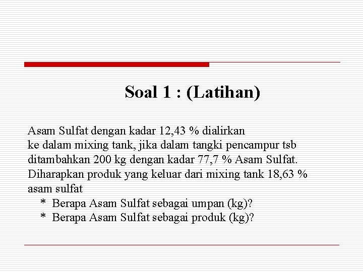 Soal 1 : (Latihan) Asam Sulfat dengan kadar 12, 43 % dialirkan ke dalam