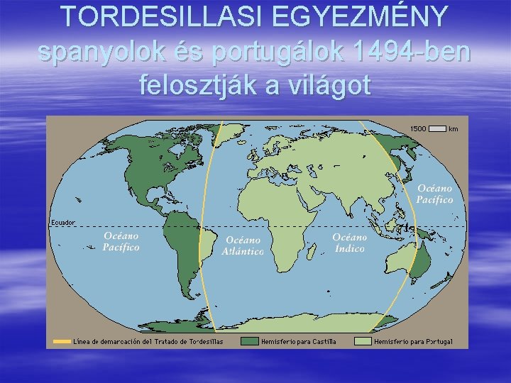 TORDESILLASI EGYEZMÉNY spanyolok és portugálok 1494 -ben felosztják a világot 