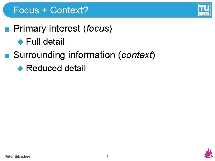 Focus + Context? Primary interest (focus) Full detail Surrounding information (context) Reduced detail Peter