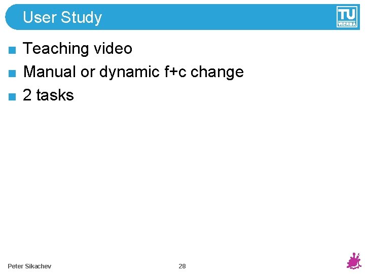 User Study Teaching video Manual or dynamic f+c change 2 tasks Peter Sikachev 28