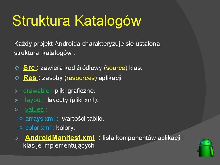 Struktura Katalogów Każdy projekt Androida charakteryzuje się ustaloną strukturą katalogów : Src : zawiera