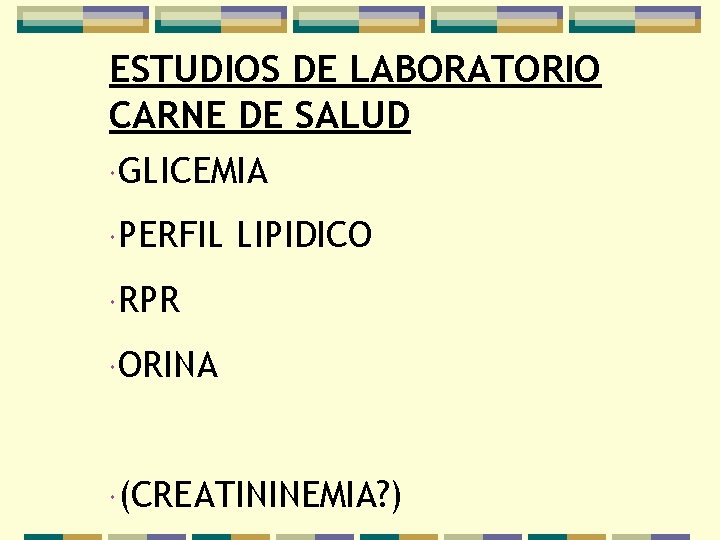 ESTUDIOS DE LABORATORIO CARNE DE SALUD GLICEMIA PERFIL LIPIDICO RPR ORINA (CREATININEMIA? ) 