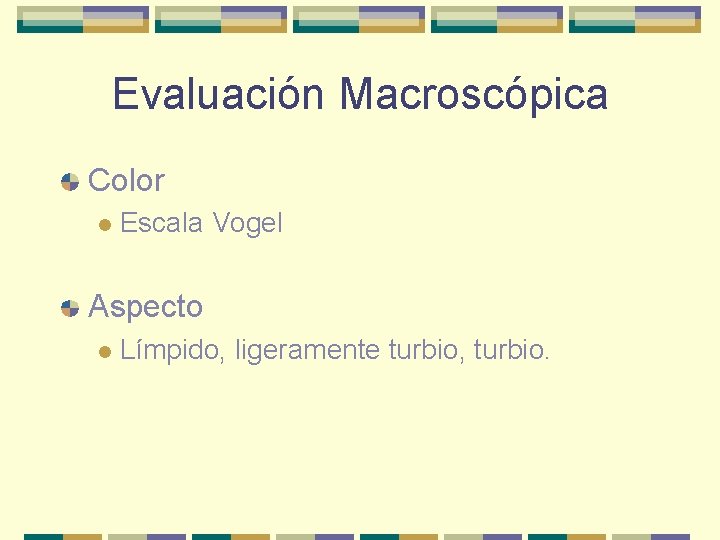 Evaluación Macroscópica Color l Escala Vogel Aspecto l Límpido, ligeramente turbio, turbio. 